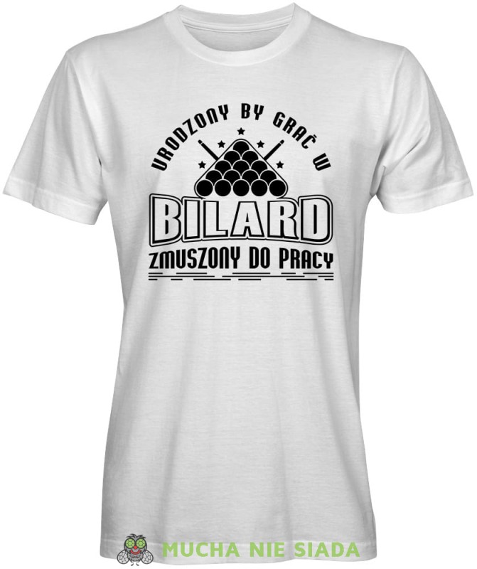 urodzony by grać w bilard zmuszony do pracy, męska biała koszulka,  koszulka dla bilardzisty, koszulka na bilard, dla chłopaka, dla męża, dla niego, na prezent, mucha nie siada, mns.jpg