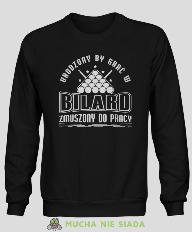 urodzony by grać w bilard zmuszony do pracy, męska czarna bluza bez kaptura, bluza dla bilardzisty, bluza na bilard, mucha nie siada.jpg