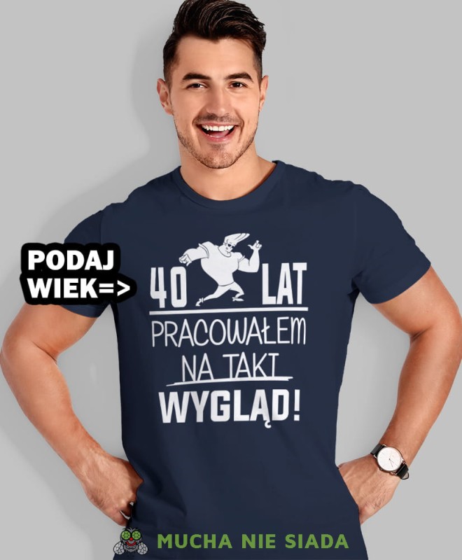 20, 30, 40, 50, 60, 70, 80 pracowałem na taki wygląd, granatowa męska koszulka urodzinowa, na urodziny, na prezent, fajna koszulka, dla chłopaka, dla męża, mucha nie siada, OPIS.jpg