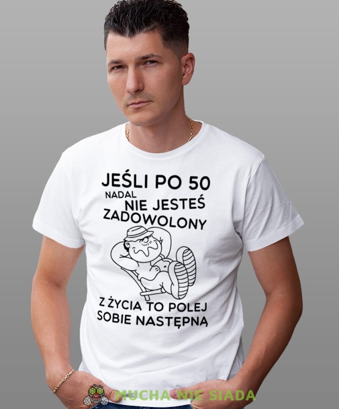Jeśli po 50 nadal nie jesteś zadowolony z życia to polej sobie następną, biała męska koszulka urodzinowa, na urodziny, na prezent, fajna koszulka, dla męża, mucha nie siada, mns.jpg