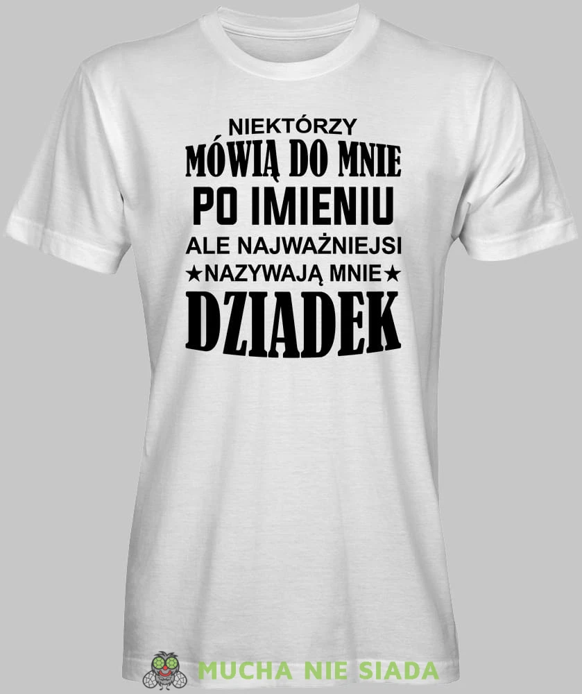 Niektórzy mówią do mnie po imieniu ale najważniejsi nazywają mnie dziadek serce, biała koszulka męska dla dziadka, na urodziny, na dzień dziadka, na prezent, mucha nie siada, mns sklep.jpg