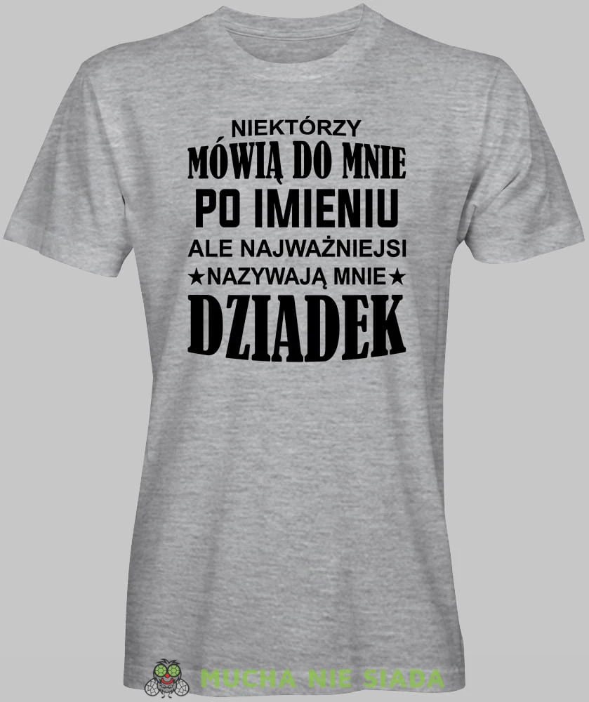 Niektórzy mówią do mnie po imieniu ale najważniejsi nazywają mnie dziadek serce, szara koszulka męska dla dziadka, na urodziny, na dzień dziadka, na prezent, mucha nie siada, mns sklep.jpg