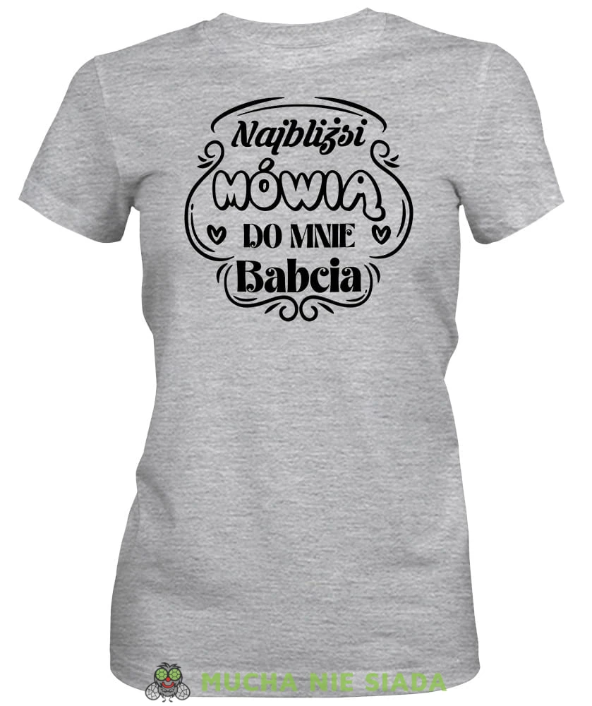 Najbliżsi mówią do mnie babcia, szara koszulka damska dla babci, na urodziny, na dzień babci, na prezent, mucha nie siada sklep, mns.jpg