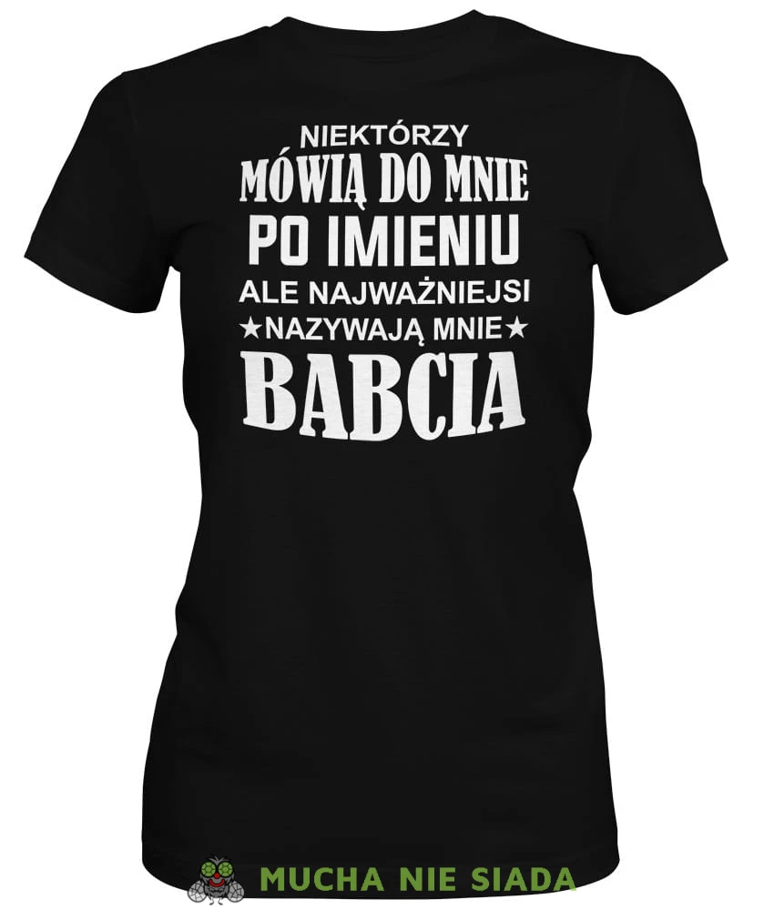 Niektórzy mówią do mnie po imieniu ale najważniejsi nazywają mnie babcia, czarna koszulka damska dla babci, na urodziny, na dzień babci, na prezent, mucha nie siada sklep, mns.jpg