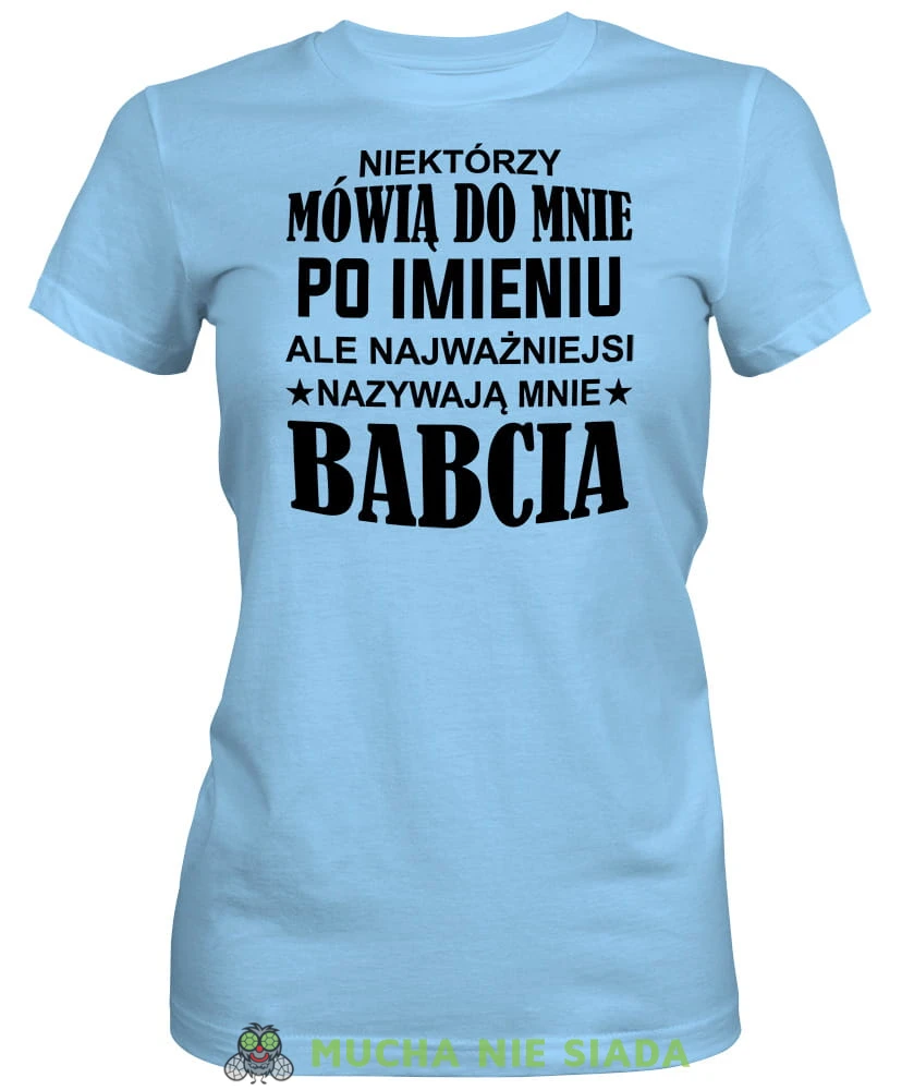 Niektórzy mówią do mnie po imieniu ale najważniejsi nazywają mnie babcia, jasnoniebieska koszulka damska dla babci, na urodziny, na dzień babci, na prezent, mucha nie siada sklep, mns.jpg