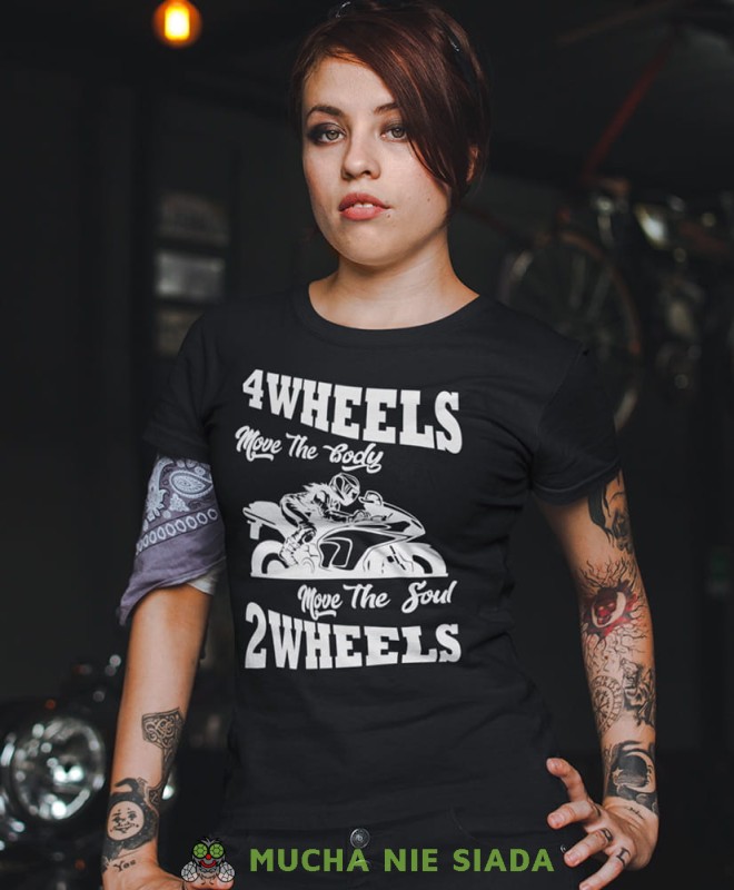 4 wheels move the body 2 wheels move the soul, damska koszulka, koszulka motocyklowa, koszulka dla motocyklistki, damska koszulka na motocykl, koszulka dla miłośniczki motocykli, motocykl, mucha nie siada sklep.jpg