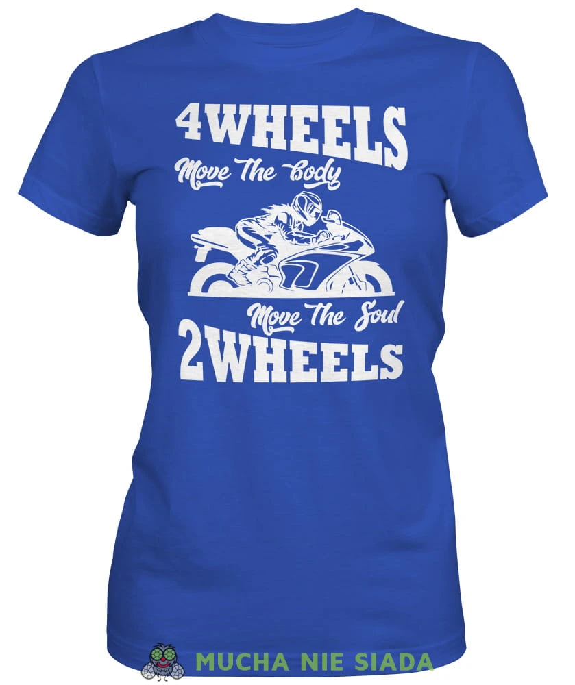 4 wheels move the body 2 wheels move the soul, niebieska damska koszulka, koszulka motocyklowa, koszulka dla motocyklistki, damska koszulka na motocykl, koszulka dla miłośniczki motocykli, motocykl, mucha nie siada sklep.jpg
