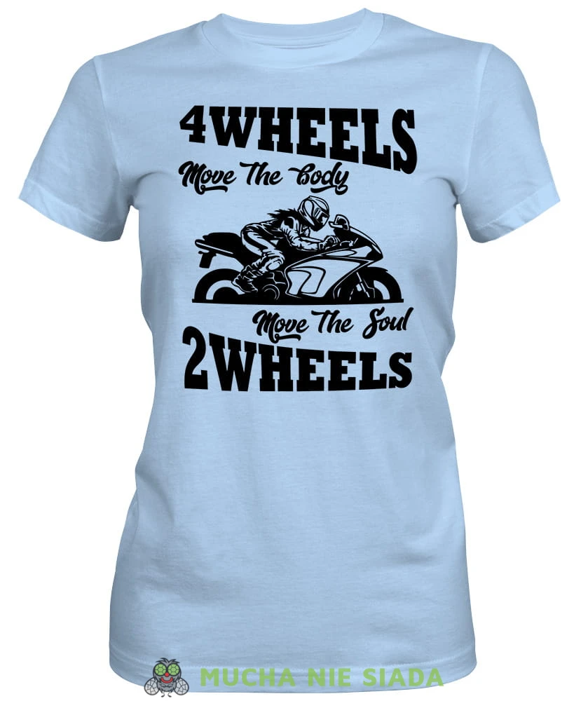 4 wheels move the body 2 wheels move the soul, jasnoniebieska damska koszulka, koszulka motocyklowa, koszulka dla motocyklistki, damska koszulka na motocykl, koszulka dla miłośniczki motocykli, motocykl, mucha nie siada sklep.jpg