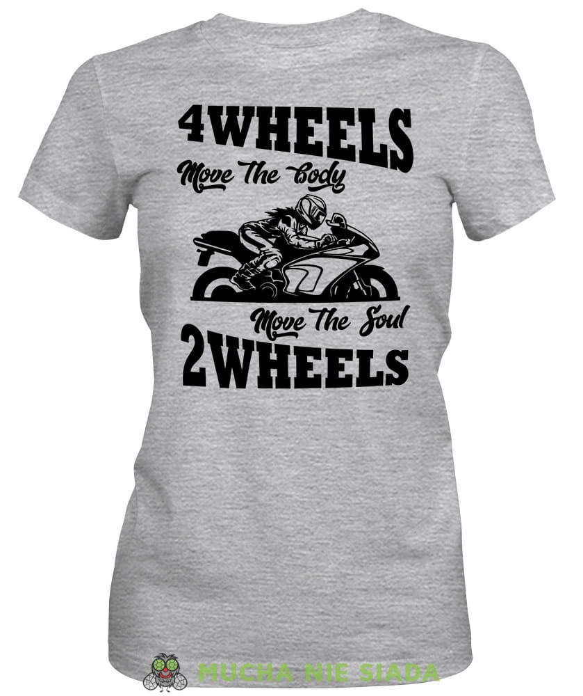 4 wheels move the body 2 wheels move the soul, szara damska koszulka, koszulka motocyklowa, koszulka dla motocyklistki, damska koszulka na motocykl, koszulka dla miłośniczki motocykli, motocykl, mucha nie siada sklep.jpg