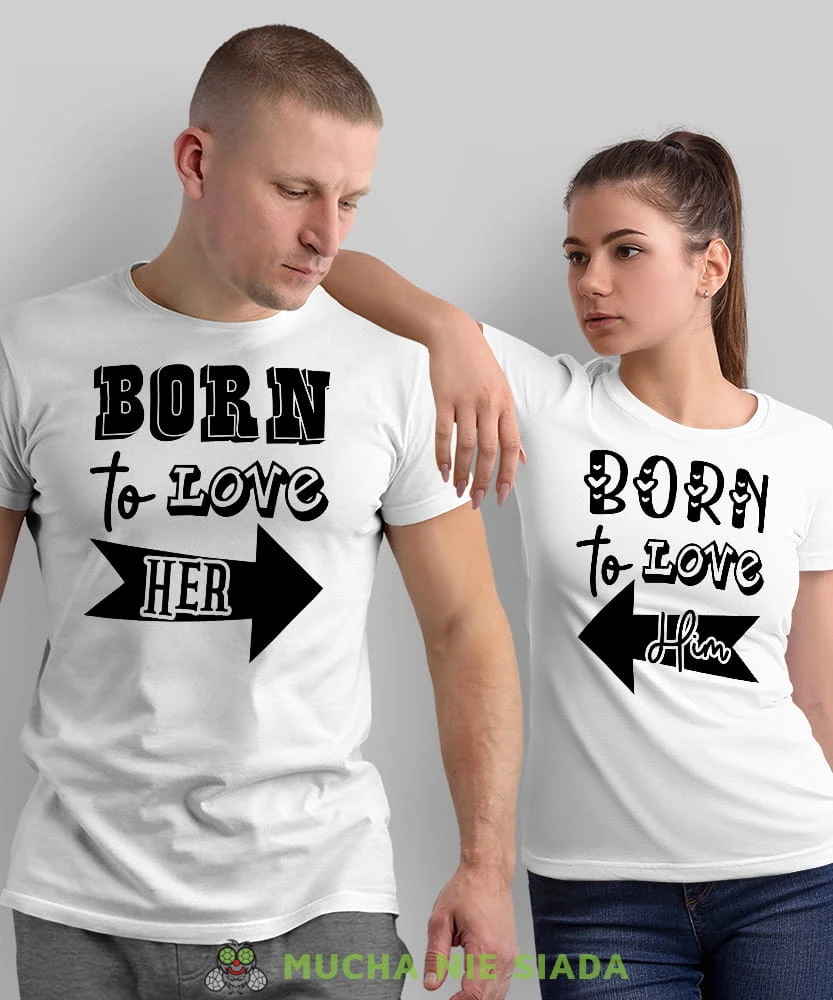 Born to love her Born to love him, białe koszulki dla par, dla męża, dla żony, dla chłopaka, dla dziewczyny, dla zakochanych, dla par, walentynki, fajne koszulki, t-shirty dla par, mucha nie siada, mns.jpg