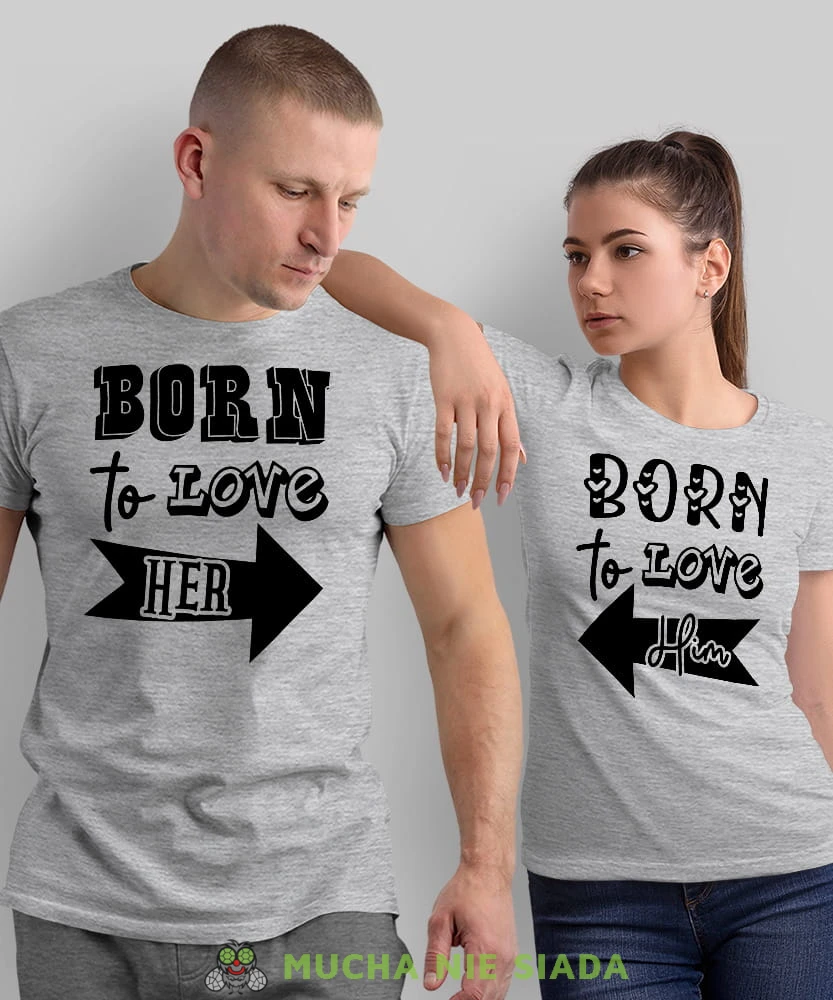 Born to love her Born to love him, szare koszulki dla par, dla męża, dla żony, dla chłopaka, dla dziewczyny, dla zakochanych, dla par, walentynki, fajne koszulki, t-shirty dla par, mucha nie siada, mns.jpg
