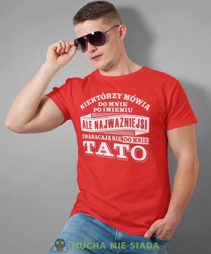 Niektórzy mówią do mnie po imieniu ale najważniejsi zwracają się do mnie tato. Koszulka dla taty czerwona