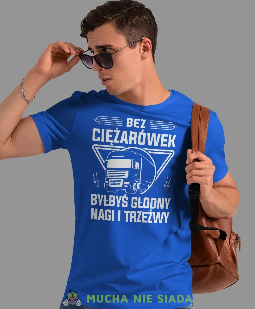 Bez ciężarówek byłbyś głodny nagi i trzeźwy, niebieska koszulka z nadrukiem, prezent dla kierowcy tira, prezent dla kierowcy ciężarówki, koszulka dla kierowcy ciężarówki, koszulki dla kierowcy, mucha niesiada, mns.webp