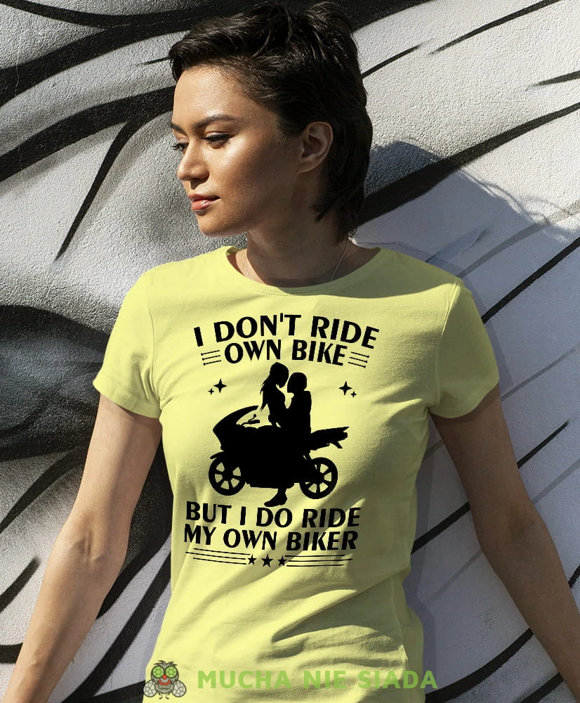 I don't ride own bike but I do ride my own biker, żółta damska koszulka, koszulka motocyklowa, dla motocyklistki, koszulka na motocykl, dla miłośniczki motocykli, mucha nie siada.jpg