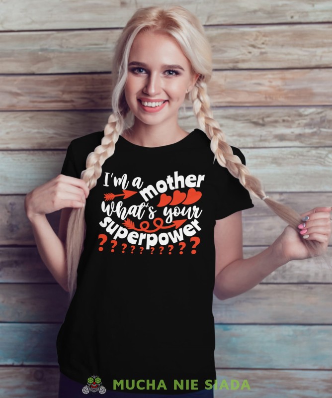 I'M A MOTHER WHAT'S YOUR SUPERPOWER
