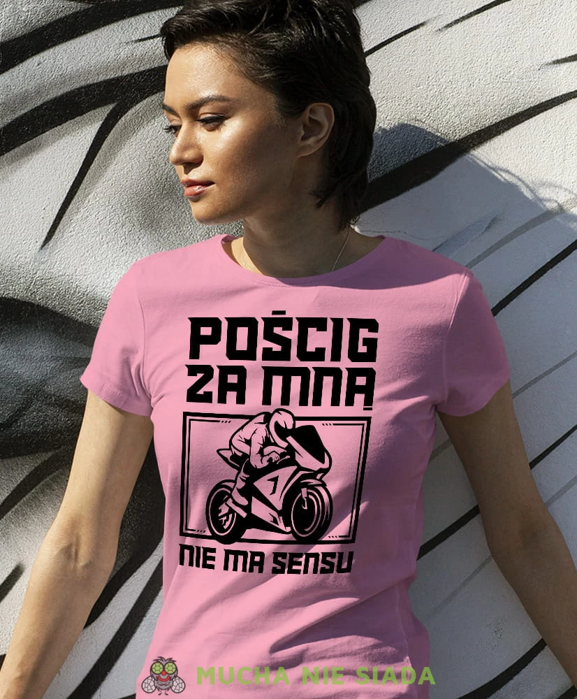 Pościg za mną nie ma sensu, różowa damska koszulka, koszulka motocyklowa, dla motocyklistki, koszulka na motocykl, dla miłośniczki motocykli, mucha nie siada.jpg
