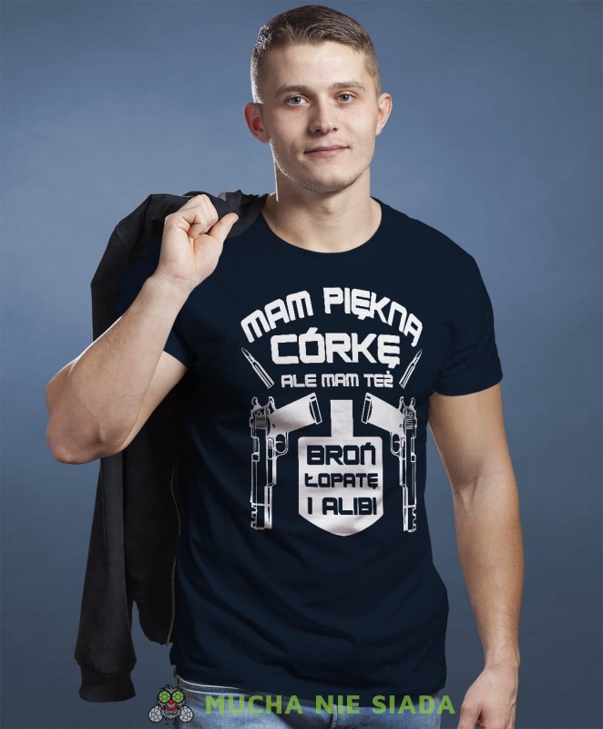 Mam piękną córkę ale mam też broń łopatę i alibi koszulka dla taty granatowa