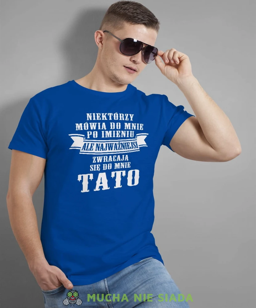 Niektórzy mówią do mnie po imieniu ale najważniejsi zwracają się do mnie tato koszulka dla taty niebieska