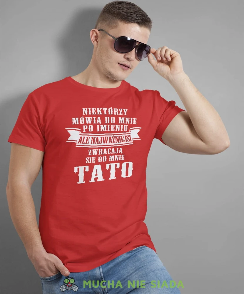 Niektórzy mówią do mnie po imieniu ale najważniejsi zwracają się do mnie tato koszulka dla taty czerwona