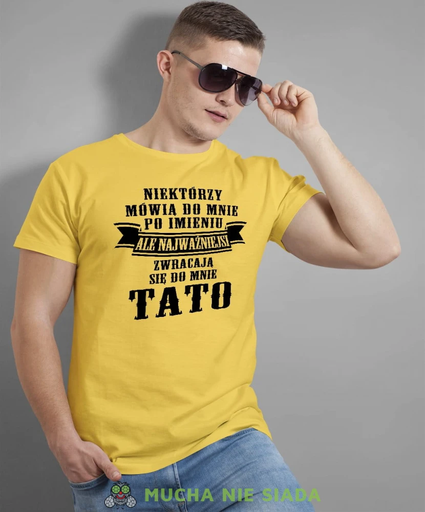 Niektórzy mówią do mnie po imieniu ale najważniejsi zwracają się do mnie tato koszulka dla taty żółta