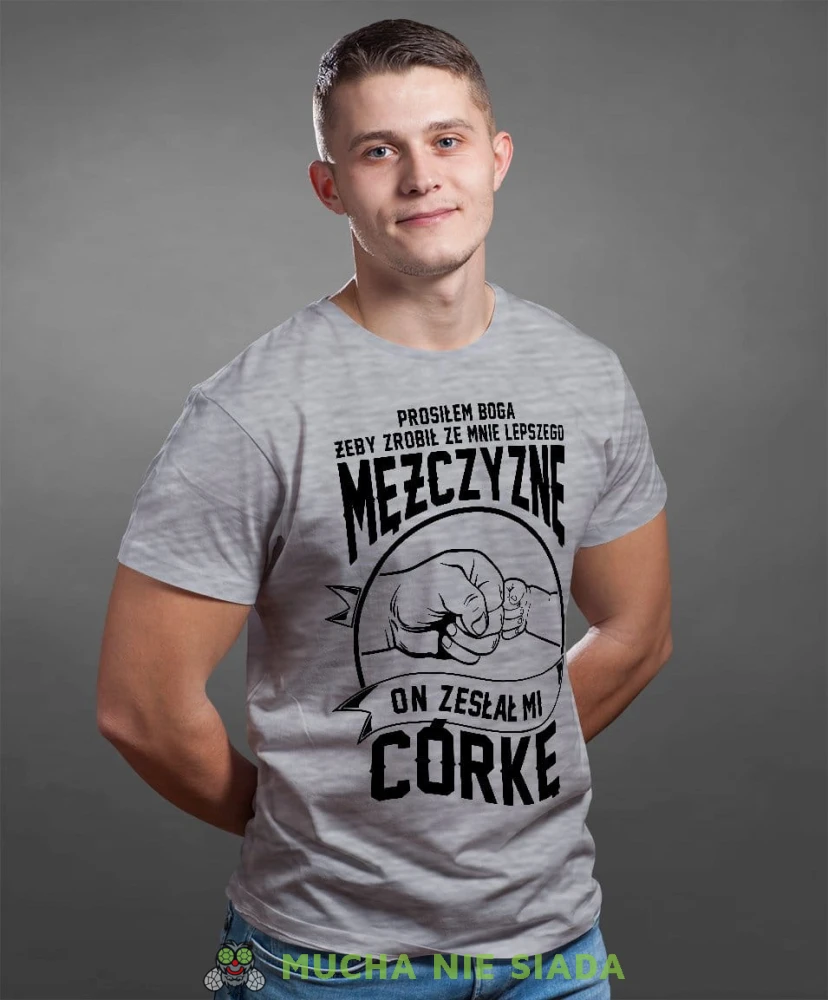 Prosiłem Boga żeby zrobił ze mnie lepszego mężczyznę, on zesłał mi córkę koszulka dla taty szara