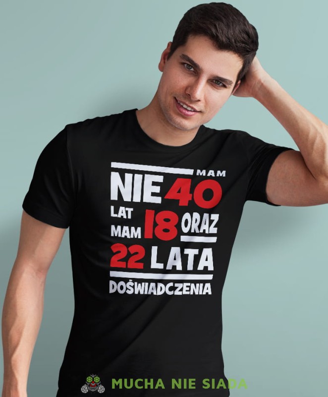 nie mam 40 lat, mam 18 oraz 22 lata doświadczenia czarna męska koszulka urodzinowa z nadrukiem na urodziny.jpg