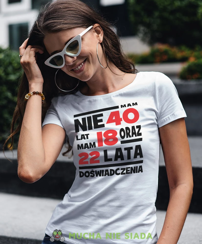 nie mam 40 lat, mam 18 oraz 22 lata doświadczenia biała damska koszulka urodzinowa z nadrukiem na urodziny.jpg