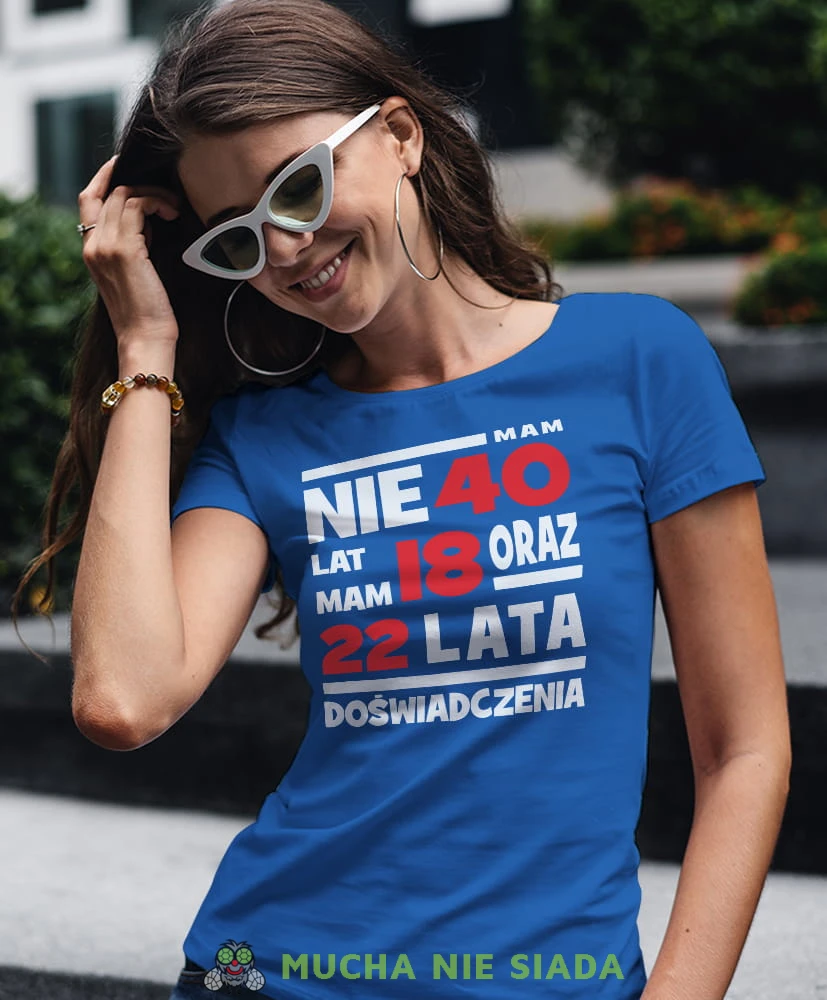 nie mam 40 lat, mam 18 oraz 22 lata doświadczenia niebieska damska koszulka urodzinowa z nadrukiem na urodziny.jpg