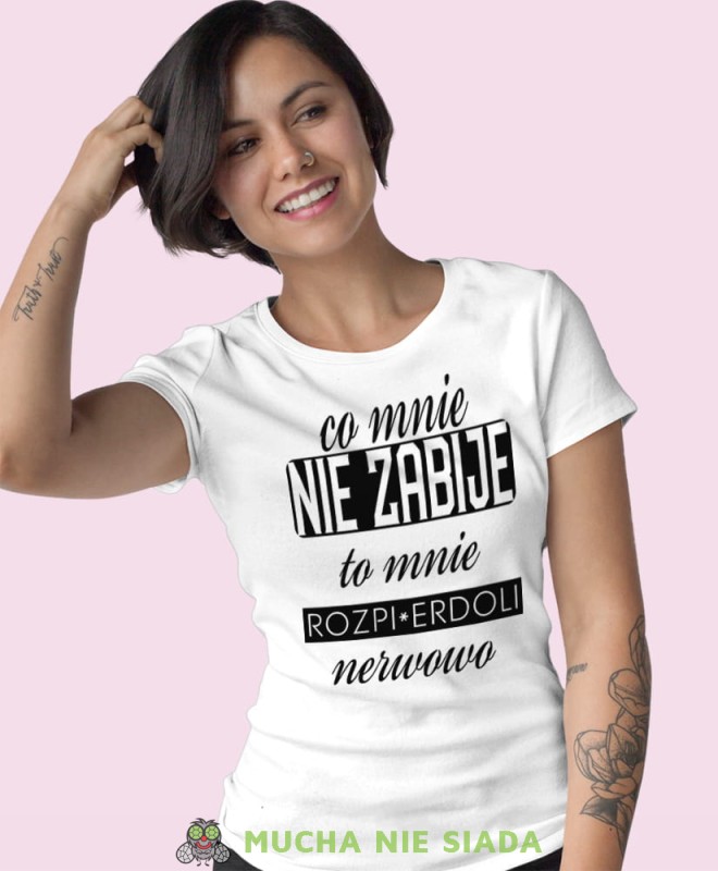 co mie nie zabije to mnie rozpierdoli nerwowo biała damska koszulka z nadrukiem na prezent dla dziewczyny.jpg
