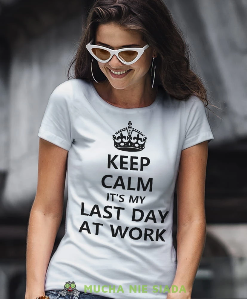 keep calm it's my last day at work biała damska koszulka z nadrukiem na prezent dla dziewczyny.jpg