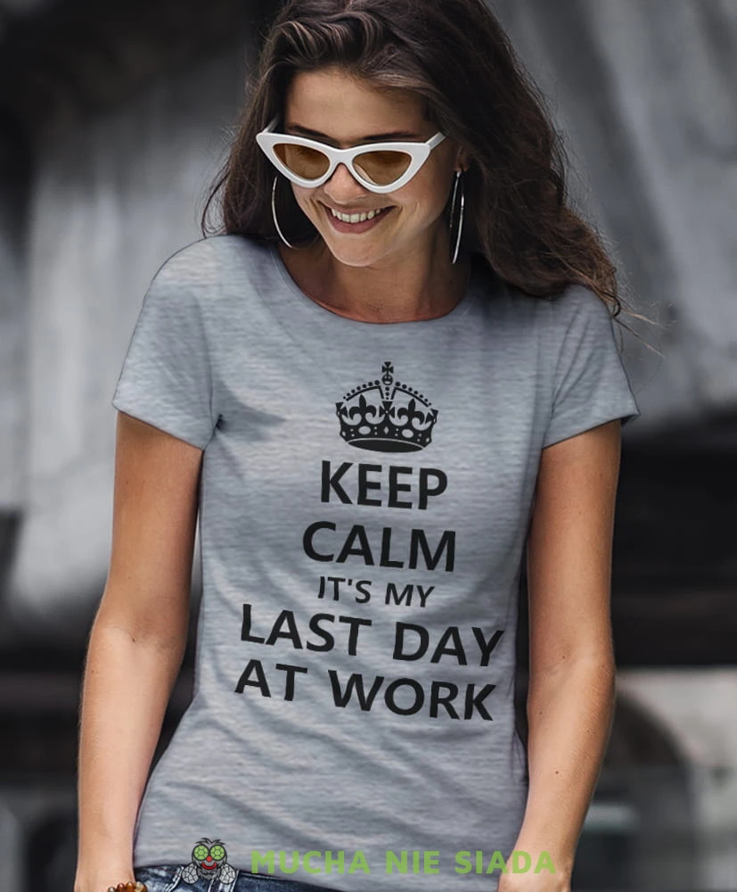keep calm it's my last day at work szara damska koszulka z nadrukiem na prezent dla dziewczyny.jpg