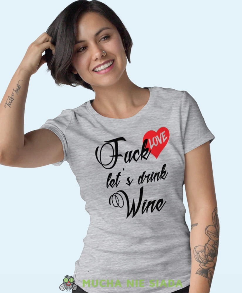 fuck love let's drink wine szara damska koszulka z nadrukiem na prezent dla dziewczyny.jpg