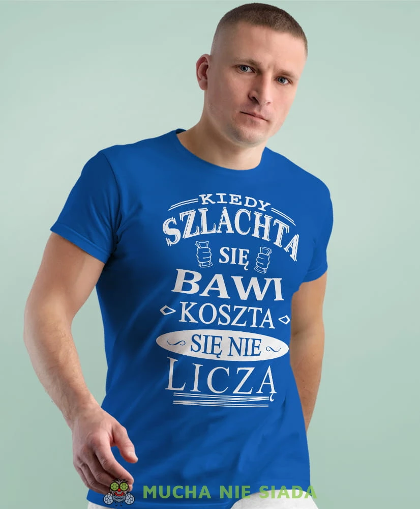 kiedy szlachat się bawi koszta się nie liczy niebieska męska koszulka z nadrukiem na co dzień, na prezent, fajna koszulka.jpg