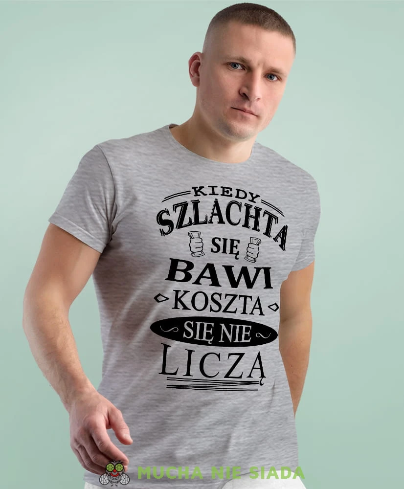 kiedy szlachat się bawi koszta się nie liczy szara męska koszulka z nadrukiem na co dzień, na prezent, fajna koszulka.jpg
