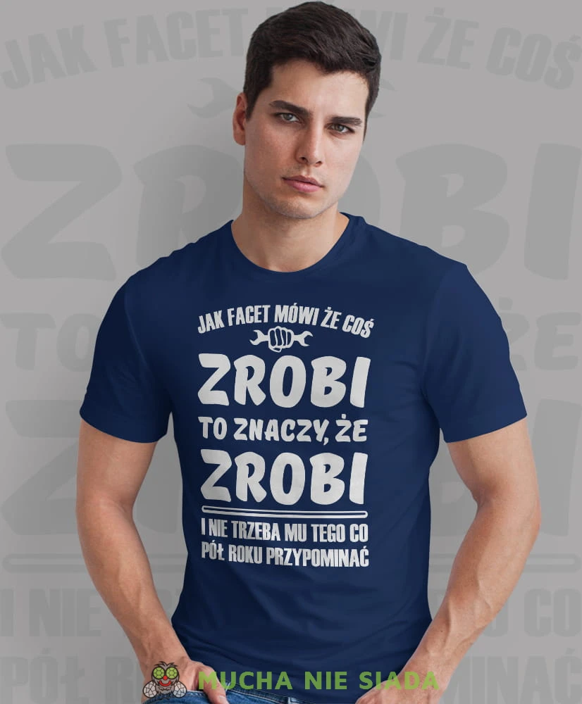 jak facet mówi że coś zrobi to znaczy że zrobi i nie trzeba mu tego co pół roku przypominać granatowa męska koszulka z nadrukiem na co dzień, na prezent, fajna koszulka dla chłopaka.jpg