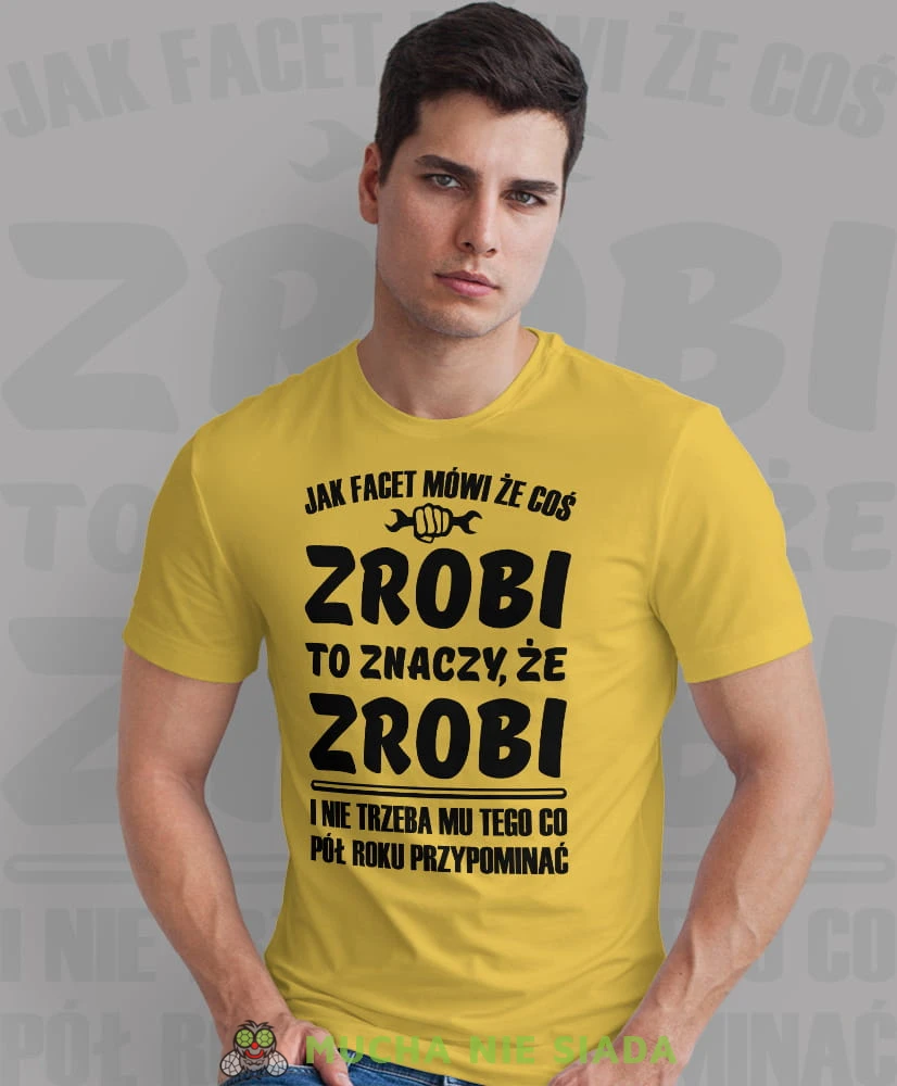 jak facet mówi że coś zrobi to znaczy że zrobi i nie trzeba mu tego co pół roku przypominać żółta męska koszulka z nadrukiem na co dzień, na prezent, fajna koszulka dla chłopaka.jpg