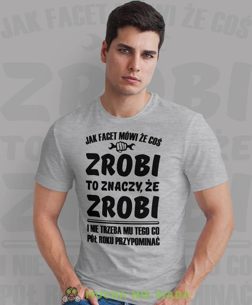 jak facet mówi że coś zrobi to znaczy że zrobi i nie trzeba mu tego co pół roku przypominać szara męska koszulka z nadrukiem na co dzień, na prezent, fajna koszulka dla chłopaka.jpg
