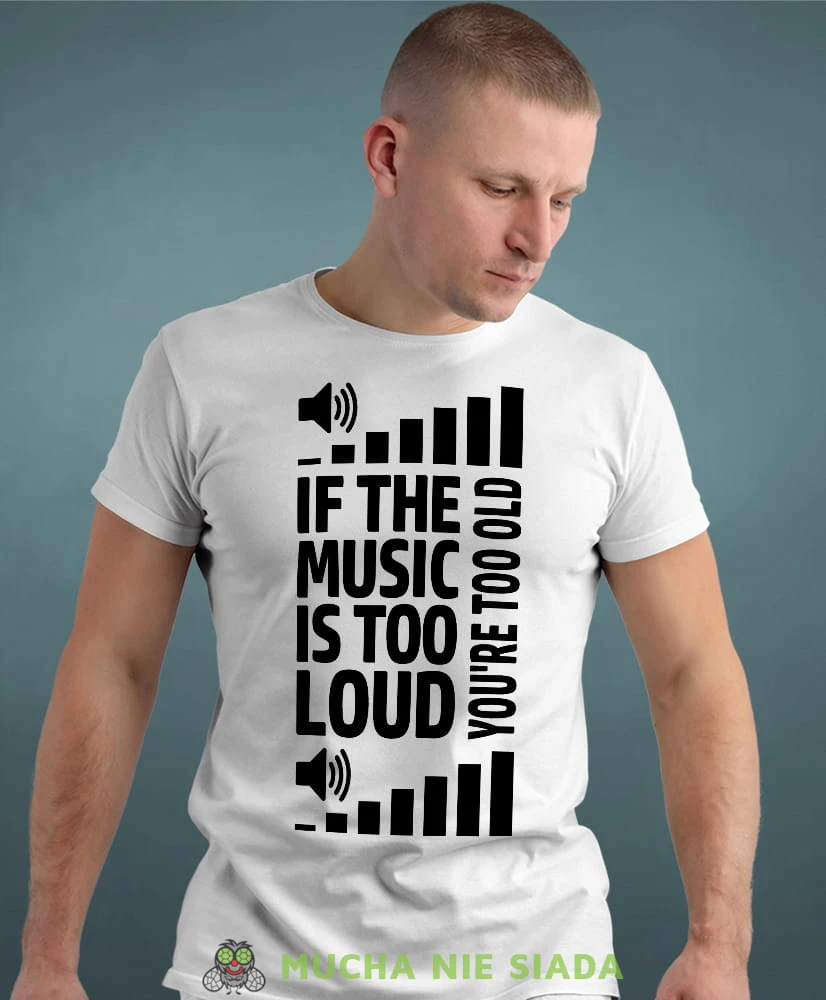 if the music is too loud you're too old biała męska koszulka z nadrukiem na co dzień, na prezent, fajna koszulka dla chłopaka.jpg