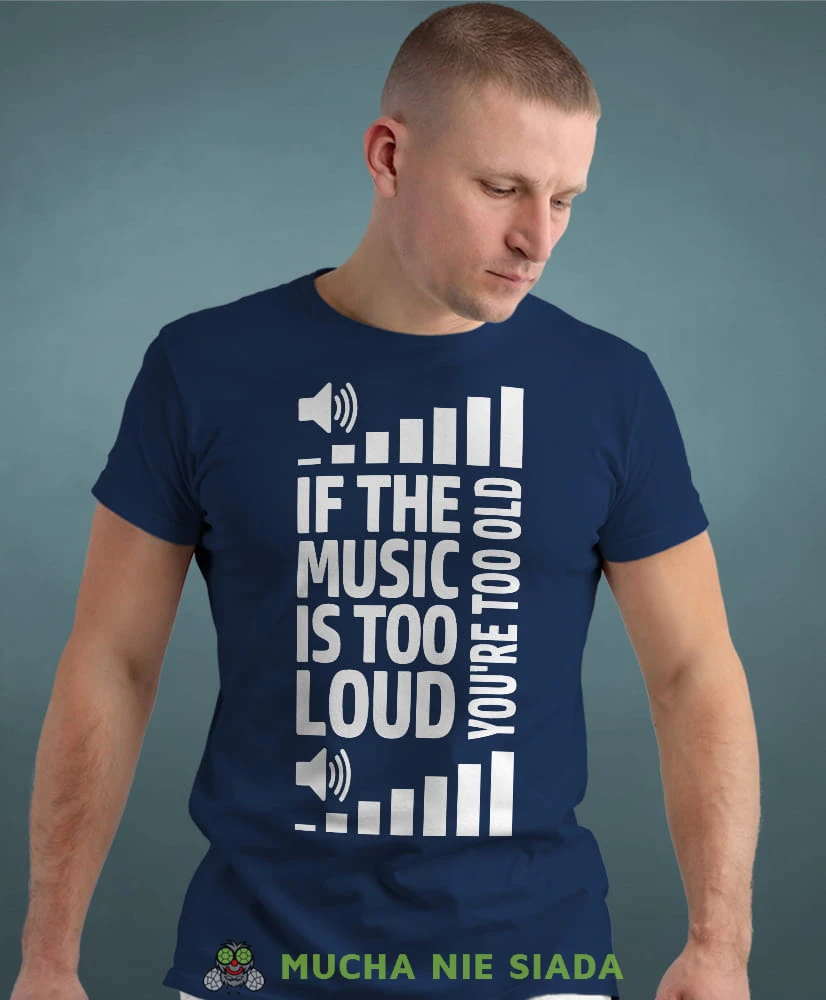 if the music is too loud you're too old granatowa męska koszulka z nadrukiem na co dzień, na prezent, fajna koszulka dla chłopaka.jpg