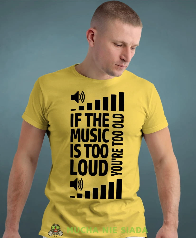if the music is too loud you're too old żółta męska koszulka z nadrukiem na co dzień, na prezent, fajna koszulka dla chłopaka.jpg