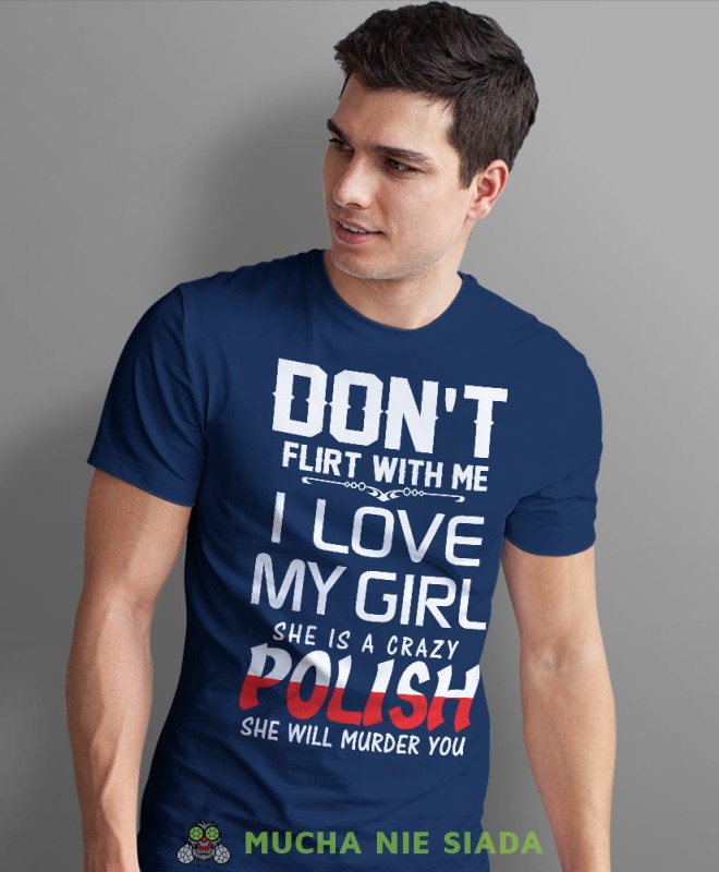 don't flirt with me i love my girl, granatowa męska koszulka z nadrukiem, koszulka patriotyczna, koszulki z grafiką patriotyczną, dla mężczyzny, dla chłopaka na prezent, koszulka Polska, koszulki Polska.jpg