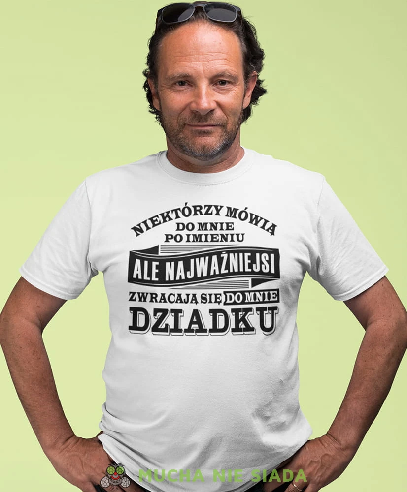 niektórzy mówią do mnie po imieniu ale najważniejsi zwracają się do mnie dziadku biała koszulka męska dla dziadka, na urodziny, na dzień dziadka, na prezent.jpg