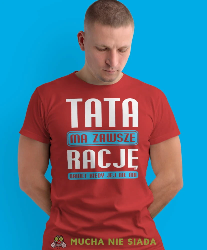 tata ma zawsze rację nawet jak jej nie ma, czerwona męska koszulka dla taty, koszulka z nadrukiem, na prezent, na urodziny.jpg