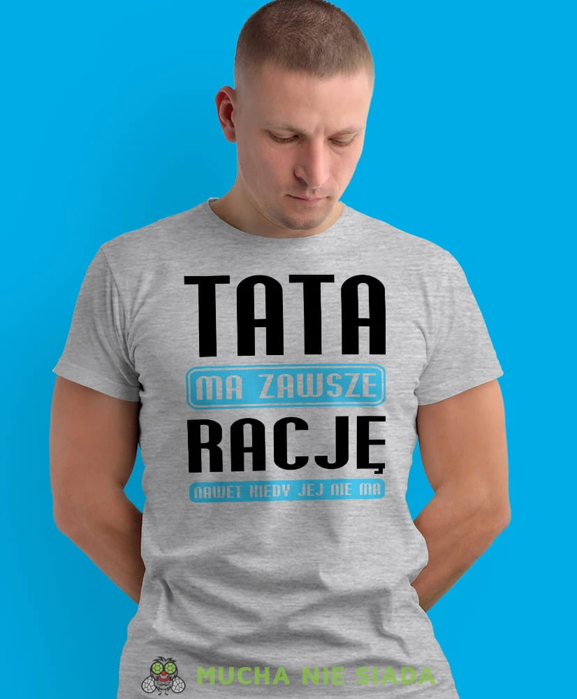 tata ma zawsze rację nawet jak jej nie ma, szara męska koszulka dla taty, koszulka z nadrukiem, na prezent, na urodziny.jpg