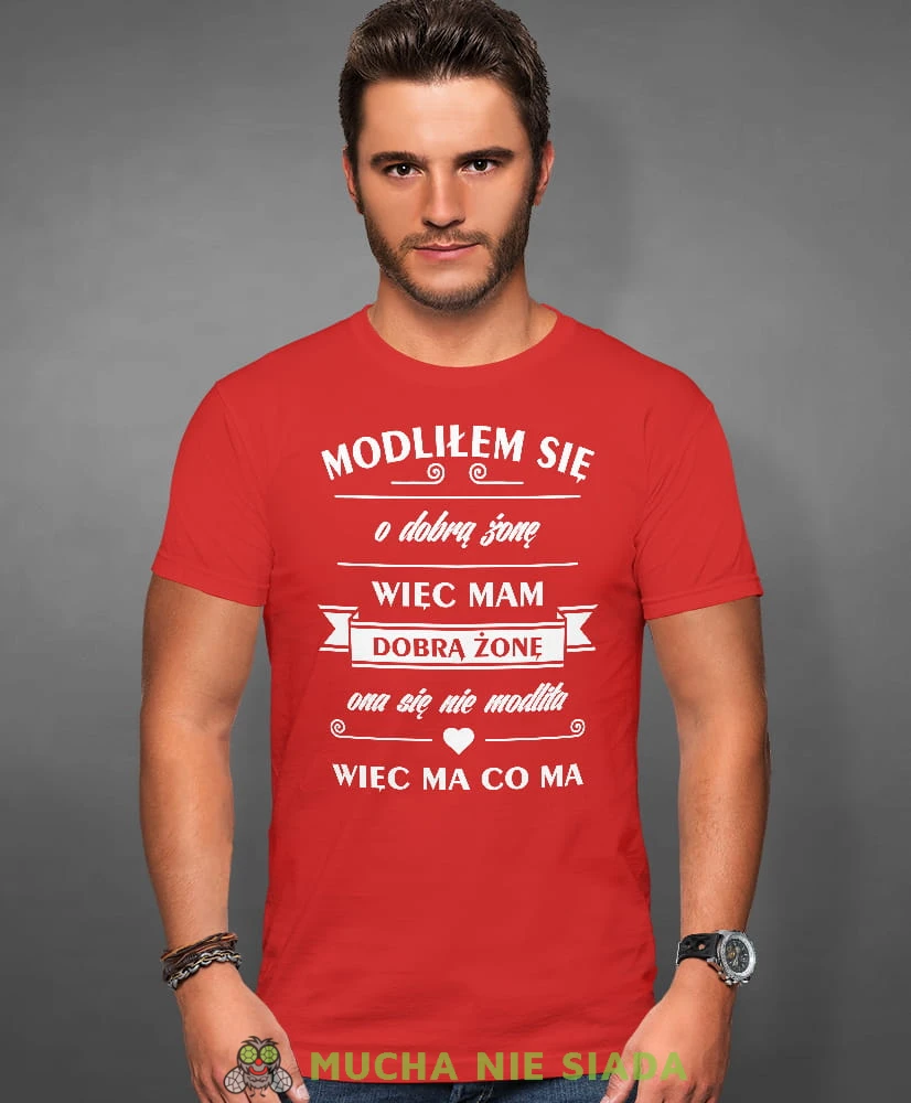 modliłem się o dobrą żonę więc mam dobrą żonę ona sie nie modliła więc ma co ma, czerwona męska koszulka z nadrukiem na co dzień, na prezent, fajna koszulka, dla chłopaka, dla męża, mucha nie siada.jpg