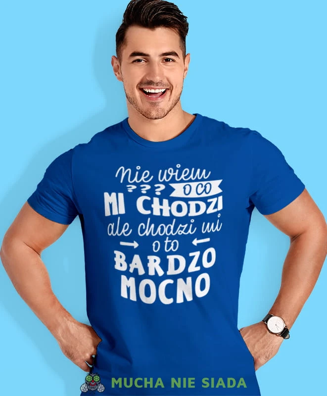 nie wiem o co mi chodzi ale chodzi mi o to bardzo mocno, niebieska męska koszulka z nadrukiem na co dzień, na prezent, fajna koszulka, dla chłopaka, dla męża, mucha nie siada.jpg
