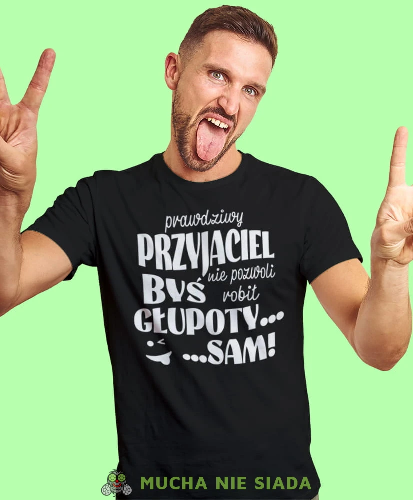 prawdziwy przyjaciel nie pozwoli byś robił głupoty sam, czarna męska koszulka z nadrukiem na co dzień, na prezent, fajna koszulka, dla chłopaka, dla męża, mucha nie siada.jpg