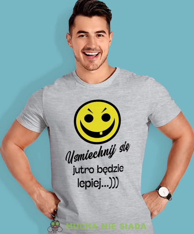 uśmiechnij się jutro będzie lepiej, szara męska koszulka z nadrukiem na co dzień, na prezent, fajna koszulka, dla chłopaka, dla męża, mucha nie siada.jpg