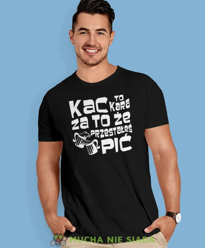 kac to kara za to że przestałeś pić, czarna męska koszulka z nadrukiem na co dzień, na prezent, fajna koszulka, dla chłopaka, dla męża, mucha nie siada.jpg