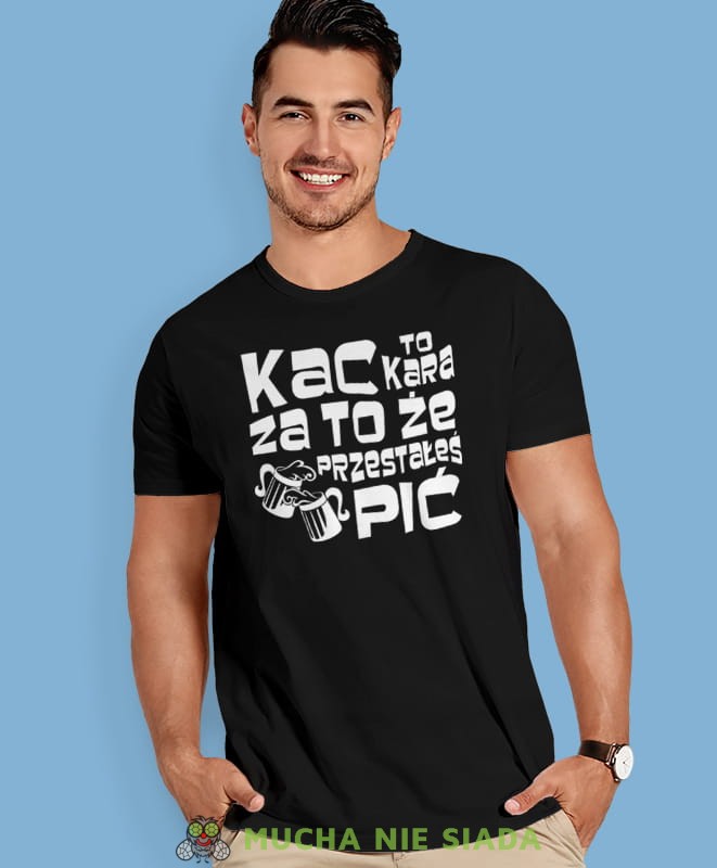 kac to kara za to że przestałeś pić, czarna męska koszulka z nadrukiem na co dzień, na prezent, fajna koszulka, dla chłopaka, dla męża, mucha nie siada.jpg